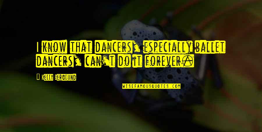 Long One Direction Quotes By Kelli Berglund: I know that dancers, especially ballet dancers, can't