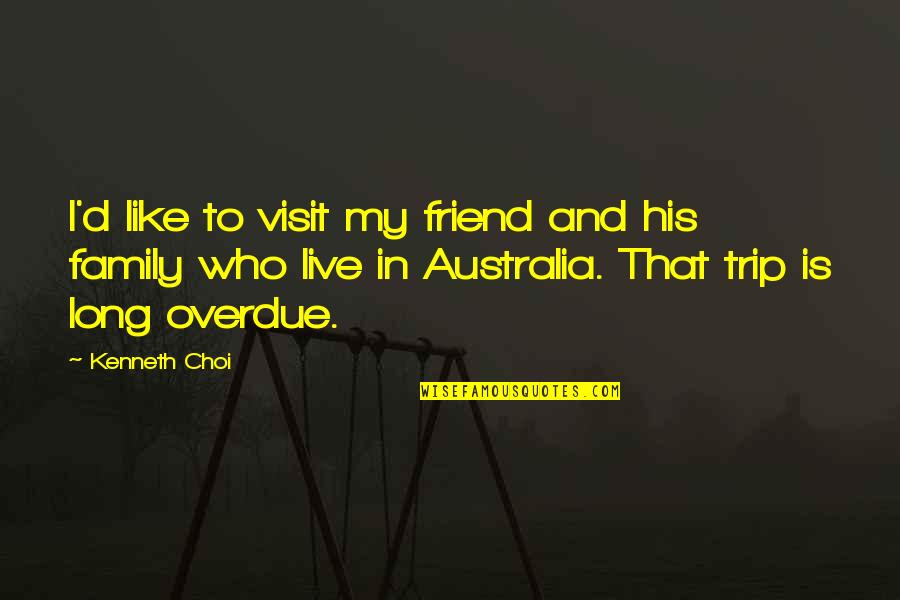 Long Overdue Quotes By Kenneth Choi: I'd like to visit my friend and his Long Overdue Quotes By Kenneth Choi: I'd like to visit my friend and his