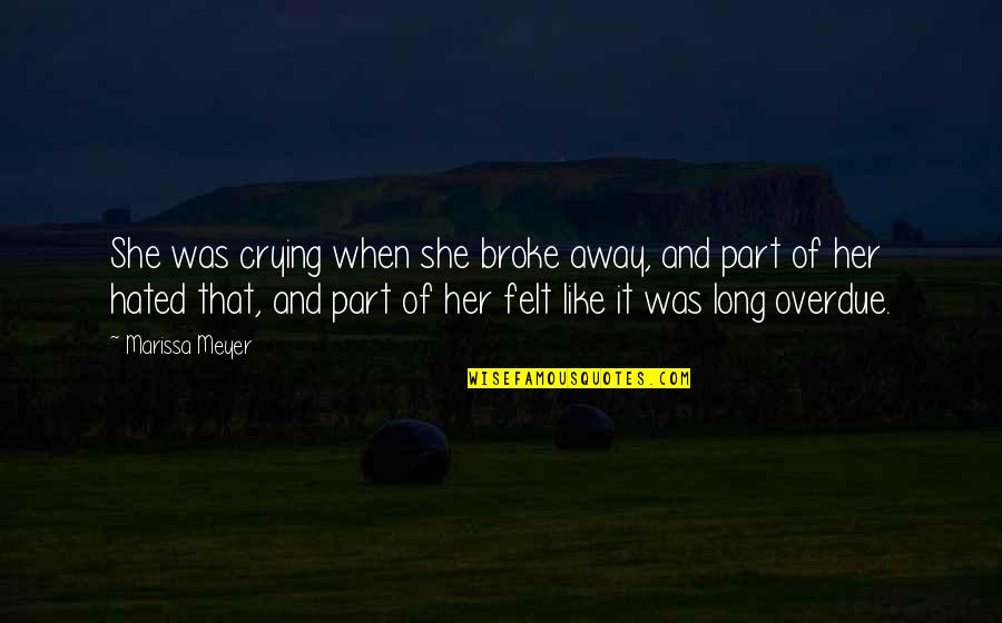 Long Overdue Quotes By Marissa Meyer: She was crying when she broke away, and Long Overdue Quotes By Marissa Meyer: She was crying when she broke away, and
