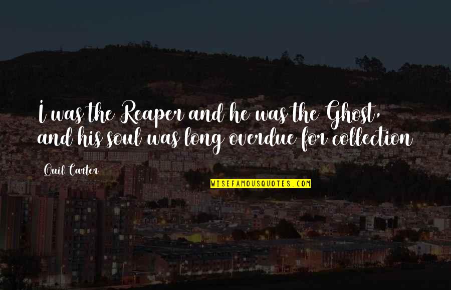 Long Overdue Quotes By Quil Carter: I was the Reaper and he was the
