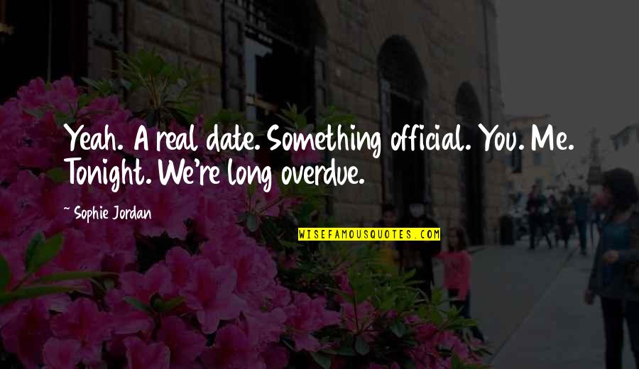 Long Overdue Quotes By Sophie Jordan: Yeah. A real date. Something official. You. Me.