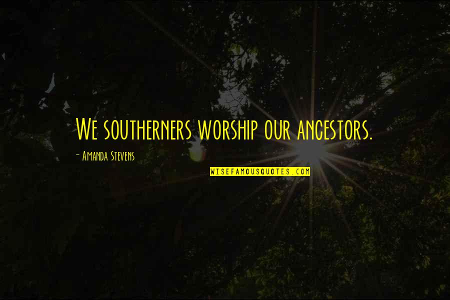 Long Paragraphs For Best Friend Quotes By Amanda Stevens: We southerners worship our ancestors.