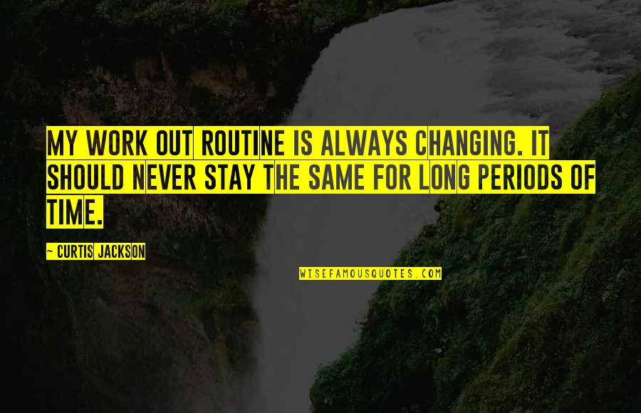 Long Periods Of Time Quotes By Curtis Jackson: My work out routine is always changing. It