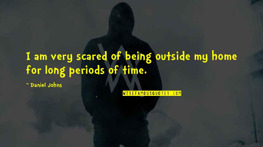 Long Periods Of Time Quotes By Daniel Johns: I am very scared of being outside my