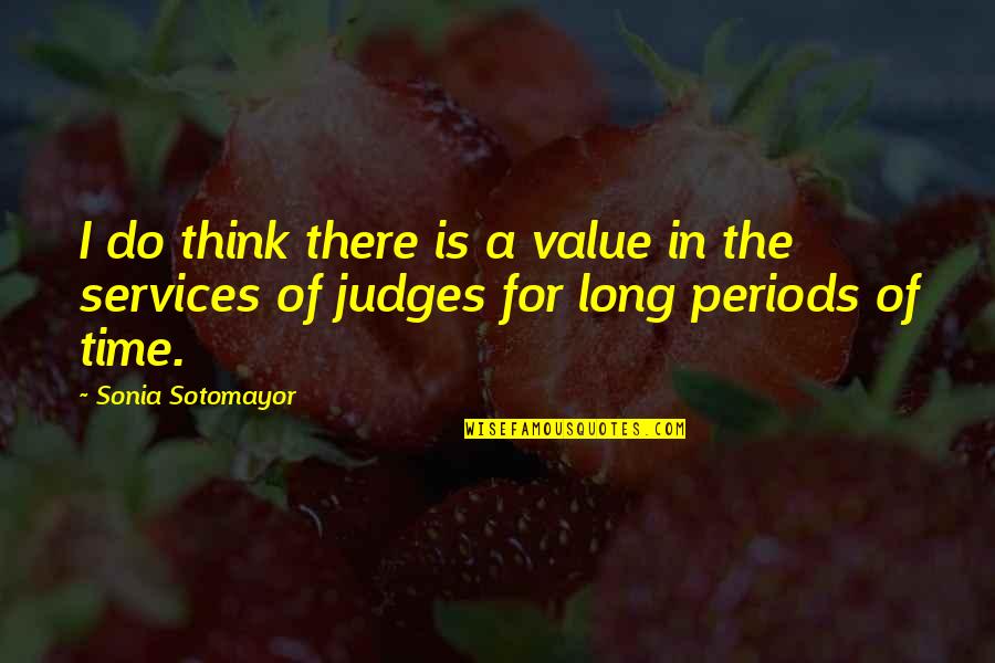 Long Periods Of Time Quotes By Sonia Sotomayor: I do think there is a value in