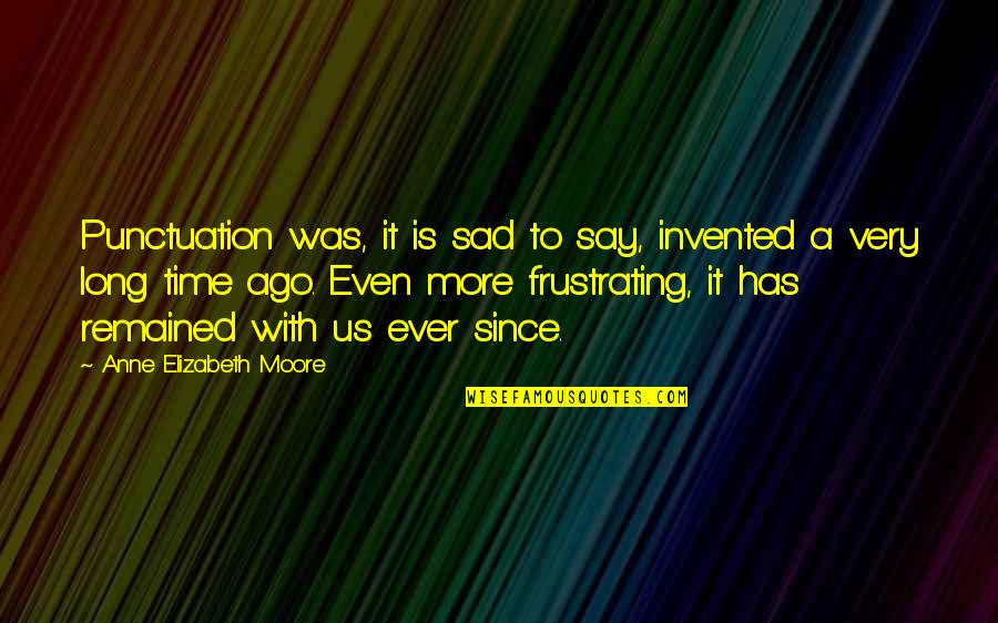 Long Quotes Quotes By Anne Elizabeth Moore: Punctuation was, it is sad to say, invented