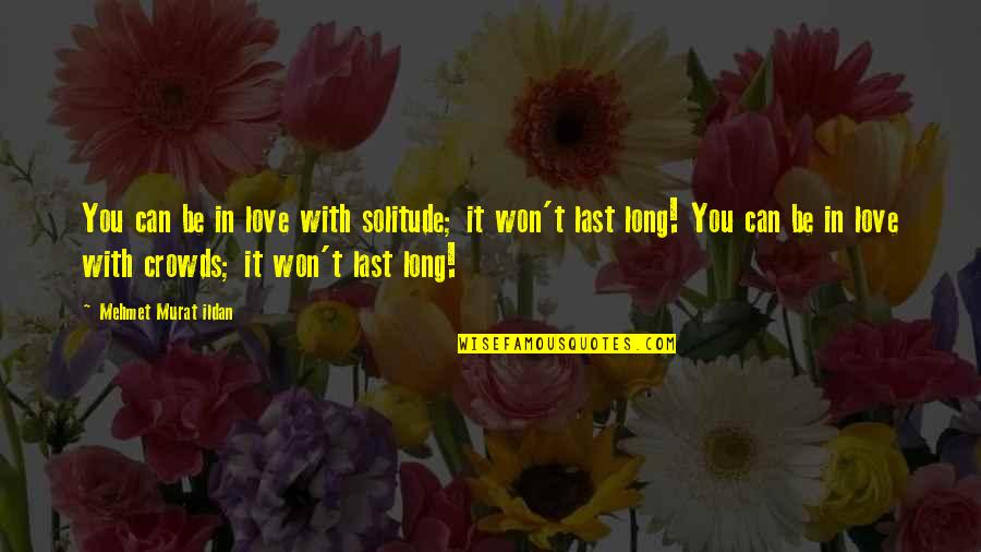 Long Quotes Quotes By Mehmet Murat Ildan: You can be in love with solitude; it