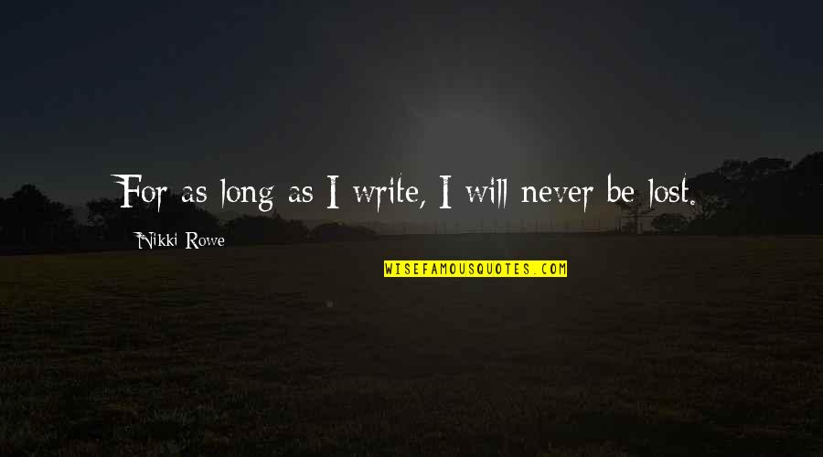 Long Quotes Quotes By Nikki Rowe: For as long as I write, I will