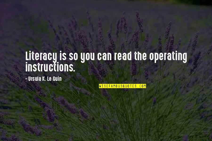 Long Rambling Quotes By Ursula K. Le Guin: Literacy is so you can read the operating