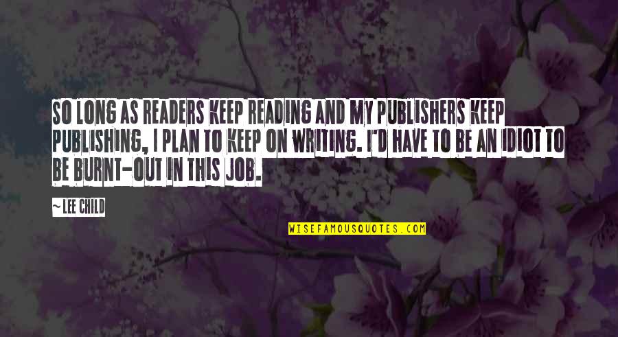Long Reading Quotes By Lee Child: So long as readers keep reading and my Long Reading Quotes By Lee Child: So long as readers keep reading and my