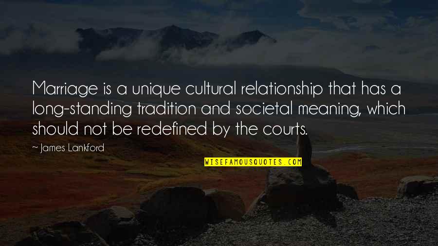 Long Relationship Marriage Quotes By James Lankford: Marriage is a unique cultural relationship that has