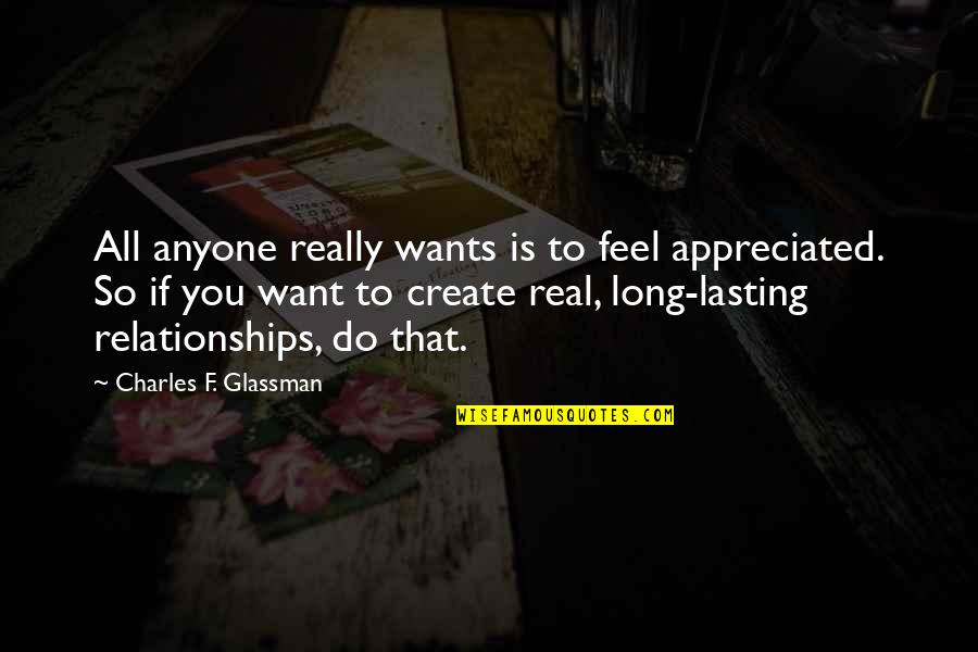 Long Relationships Quotes By Charles F. Glassman: All anyone really wants is to feel appreciated.