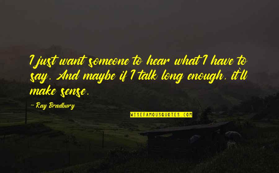 Long Relationships Quotes By Ray Bradbury: I just want someone to hear what I