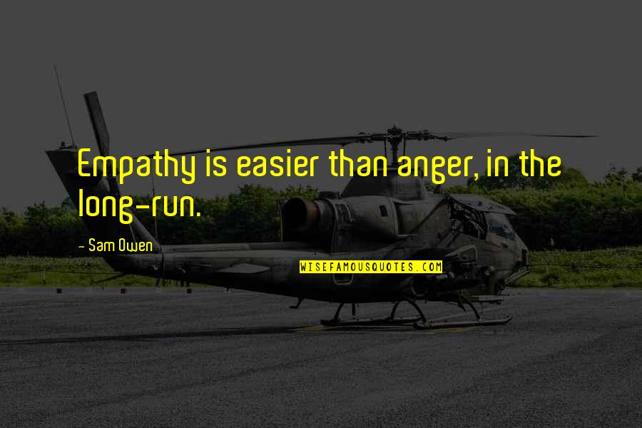 Long Relationships Quotes By Sam Owen: Empathy is easier than anger, in the long-run.