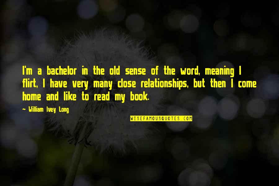 Long Relationships Quotes By William Ivey Long: I'm a bachelor in the old sense of