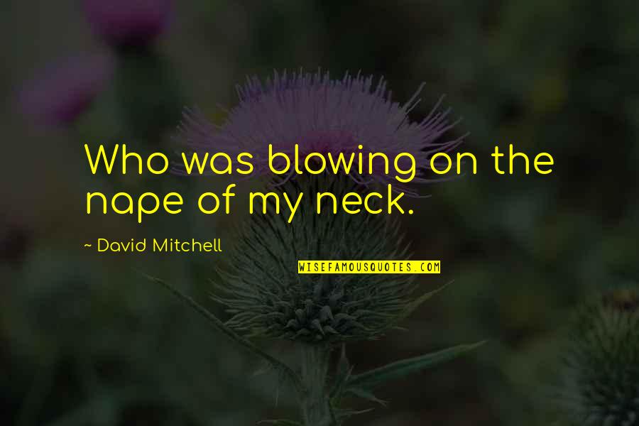 Long Replies Quotes By David Mitchell: Who was blowing on the nape of my
