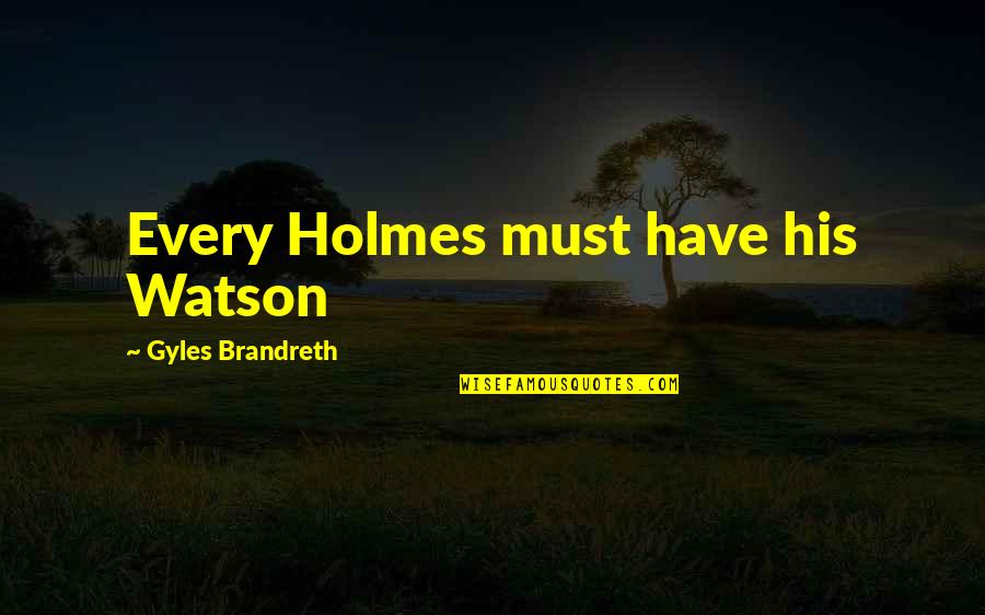Long Replies Quotes By Gyles Brandreth: Every Holmes must have his Watson