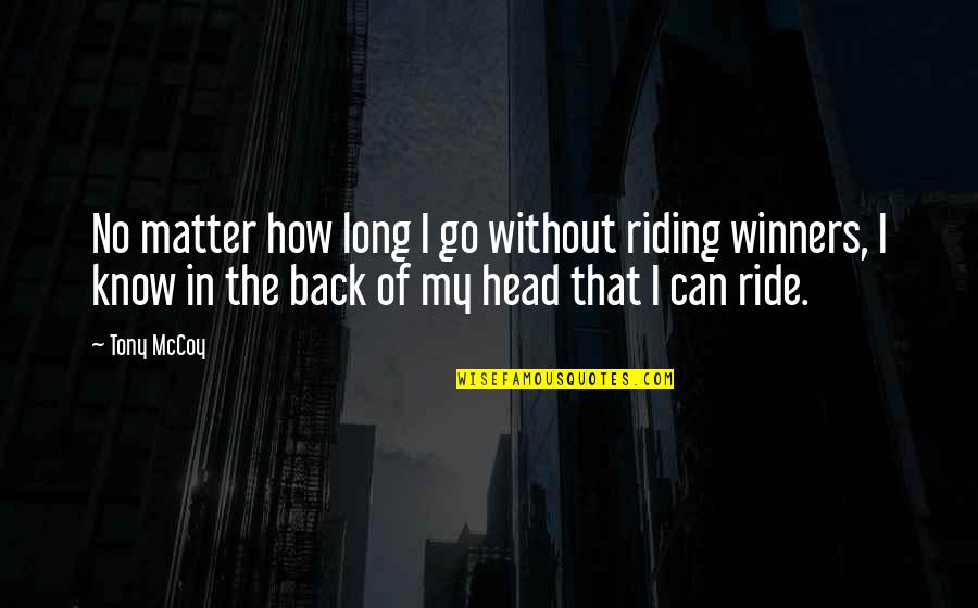 Long Riding Quotes By Tony McCoy: No matter how long I go without riding Long Riding Quotes By Tony McCoy: No matter how long I go without riding