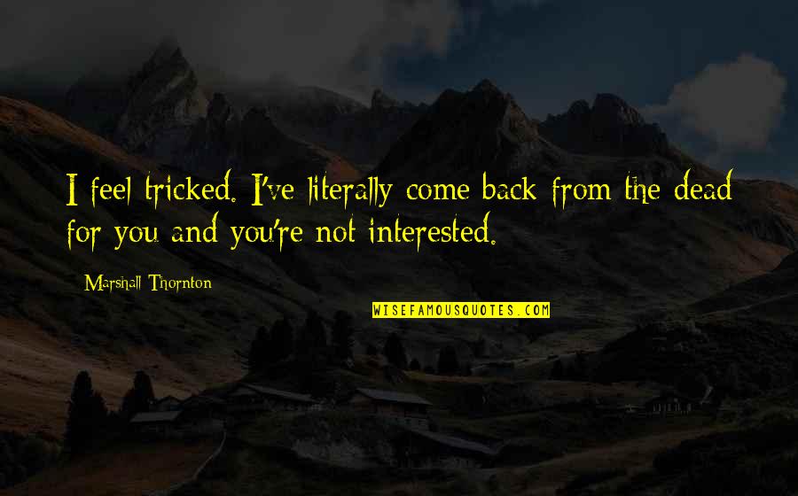 Long Road Friendship Quotes By Marshall Thornton: I feel tricked. I've literally come back from