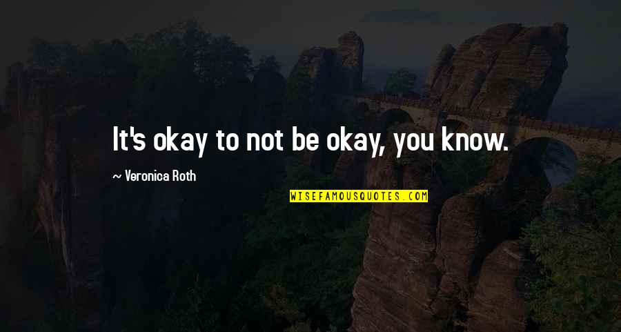 Long Road Friendship Quotes By Veronica Roth: It's okay to not be okay, you know.
