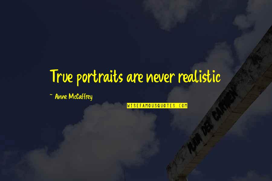 Long Road Relationship Quotes By Anne McCaffrey: True portraits are never realistic