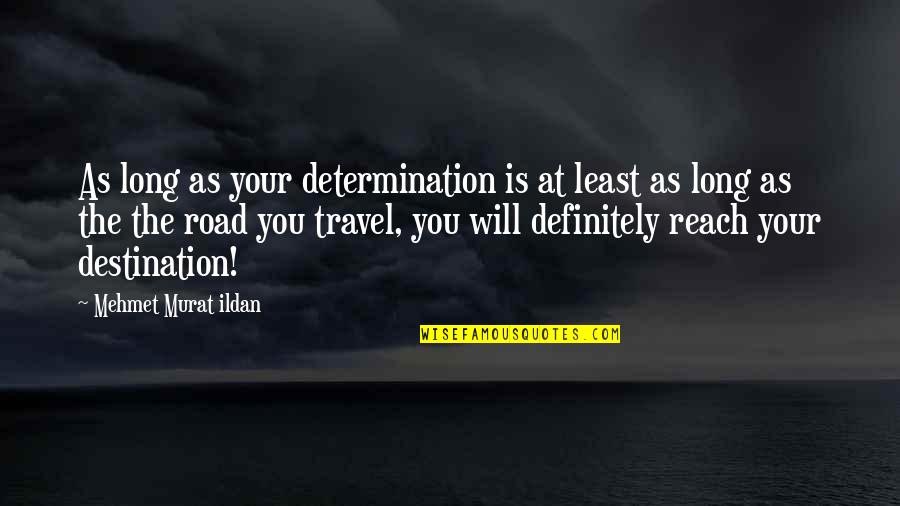 Long Road Travel Quotes By Mehmet Murat Ildan: As long as your determination is at least