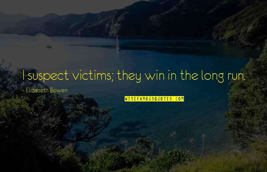 Long Run Quotes By Elizabeth Bowen: I suspect victims; they win in the long