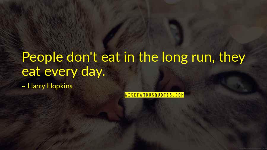 Long Run Quotes By Harry Hopkins: People don't eat in the long run, they