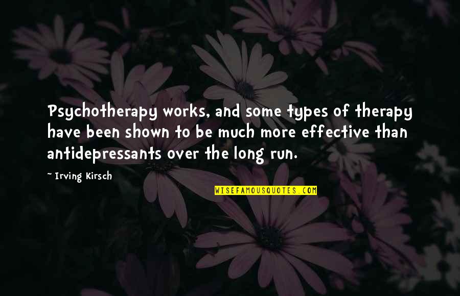 Long Run Quotes By Irving Kirsch: Psychotherapy works, and some types of therapy have