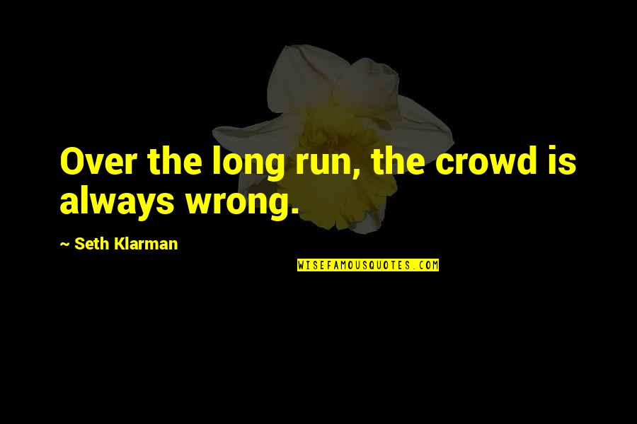 Long Run Quotes By Seth Klarman: Over the long run, the crowd is always