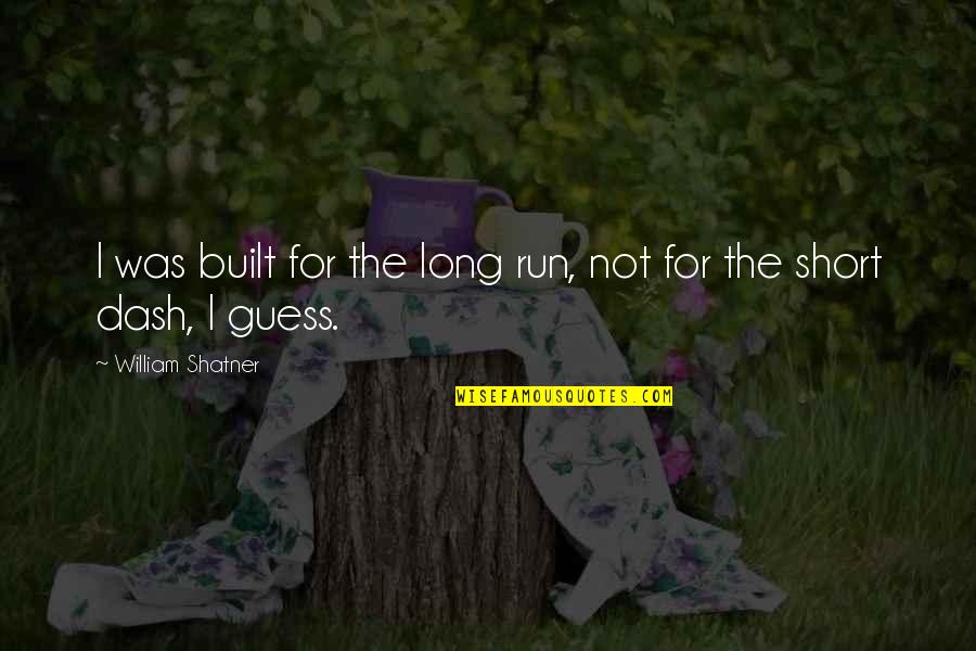 Long Run Quotes By William Shatner: I was built for the long run, not