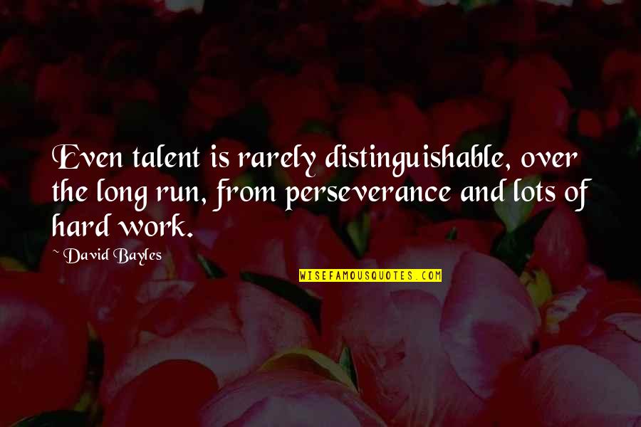 Long Running Quotes By David Bayles: Even talent is rarely distinguishable, over the long