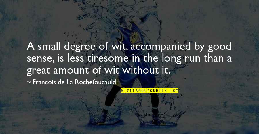 Long Running Quotes By Francois De La Rochefoucauld: A small degree of wit, accompanied by good
