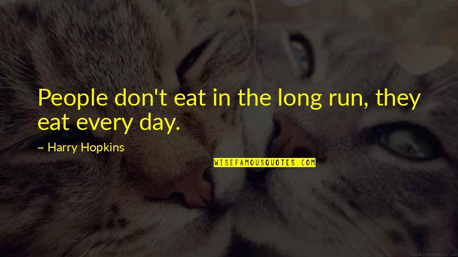 Long Running Quotes By Harry Hopkins: People don't eat in the long run, they