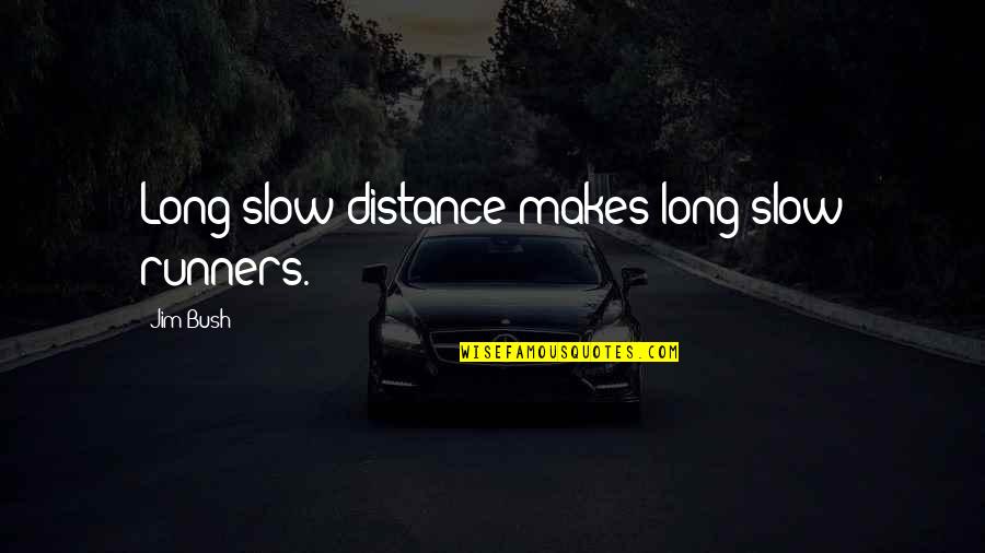 Long Running Quotes By Jim Bush: Long slow distance makes long slow runners.