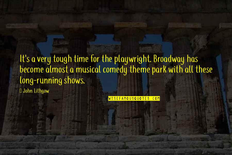 Long Running Quotes By John Lithgow: It's a very tough time for the playwright.