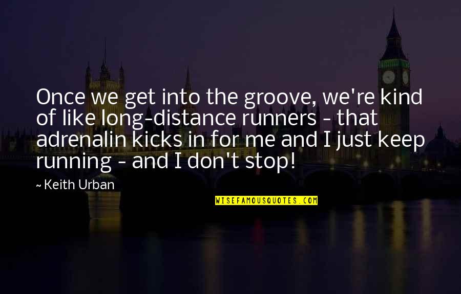 Long Running Quotes By Keith Urban: Once we get into the groove, we're kind