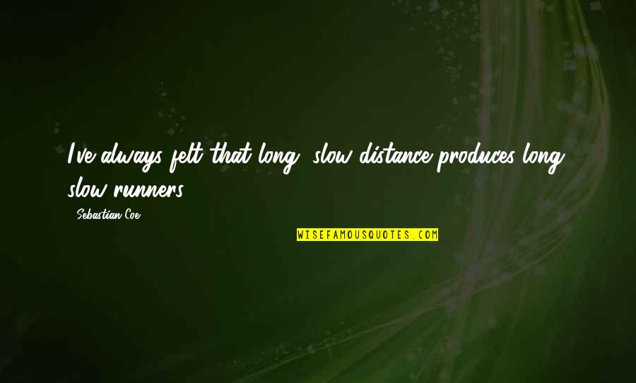 Long Running Quotes By Sebastian Coe: I've always felt that long, slow distance produces