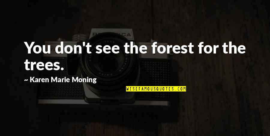 Long Sad Goodbye Quotes By Karen Marie Moning: You don't see the forest for the trees.