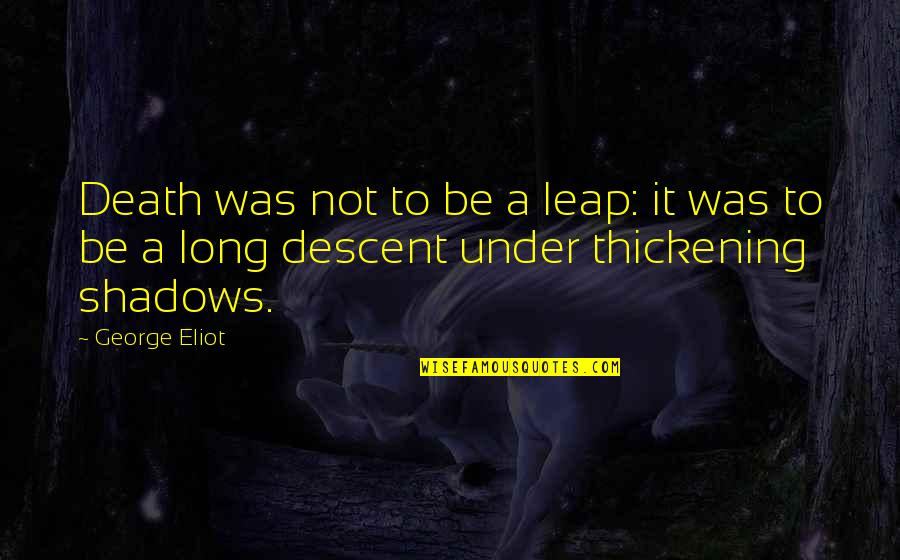 Long Shadow Quotes By George Eliot: Death was not to be a leap: it