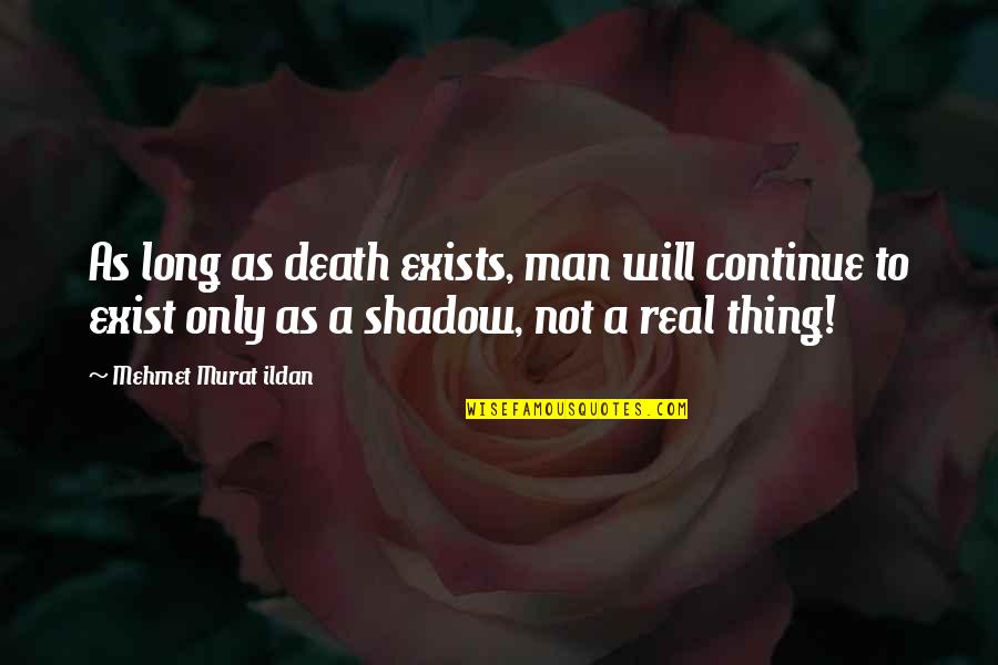 Long Shadow Quotes By Mehmet Murat Ildan: As long as death exists, man will continue