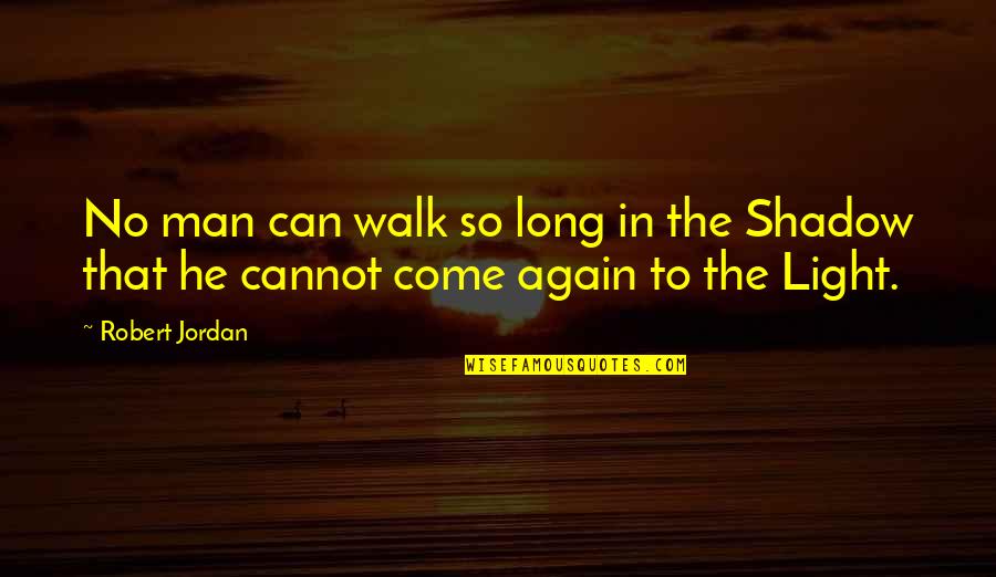 Long Shadow Quotes By Robert Jordan: No man can walk so long in the