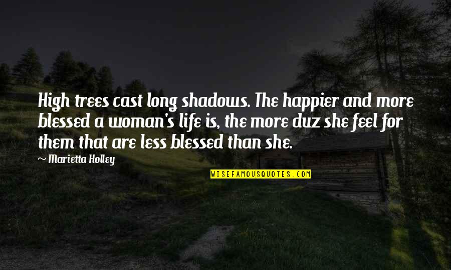 Long Shadows Quotes By Marietta Holley: High trees cast long shadows. The happier and