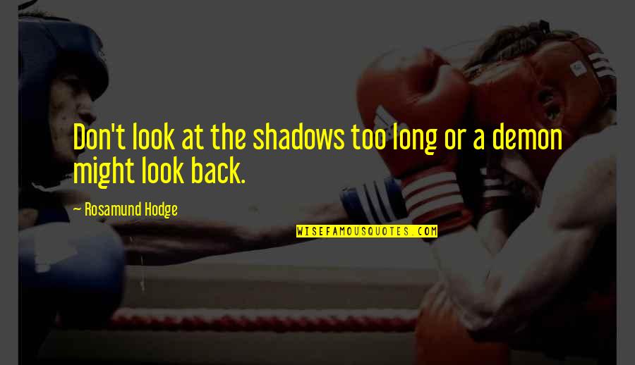 Long Shadows Quotes By Rosamund Hodge: Don't look at the shadows too long or