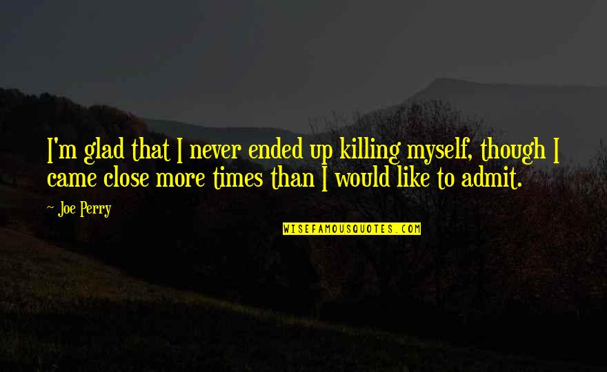 Long Sleepless Night Quotes By Joe Perry: I'm glad that I never ended up killing