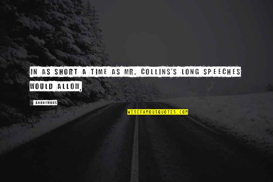 Long Speeches Quotes By Anonymous: In as short a time as Mr. Collins's