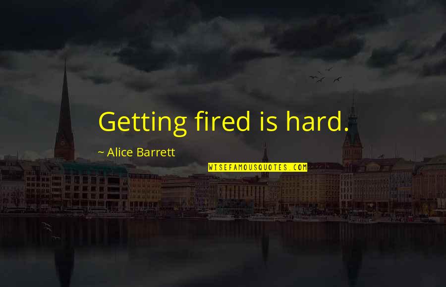 Long Standing Relationship Quotes By Alice Barrett: Getting fired is hard.