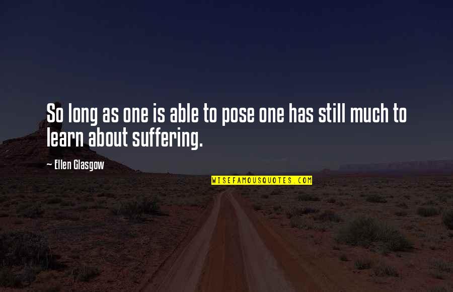 Long Suffering Quotes By Ellen Glasgow: So long as one is able to pose