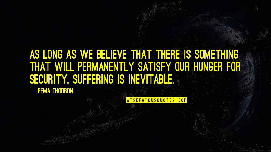 Long Suffering Quotes By Pema Chodron: As long as we believe that there is Long Suffering Quotes By Pema Chodron: As long as we believe that there is
