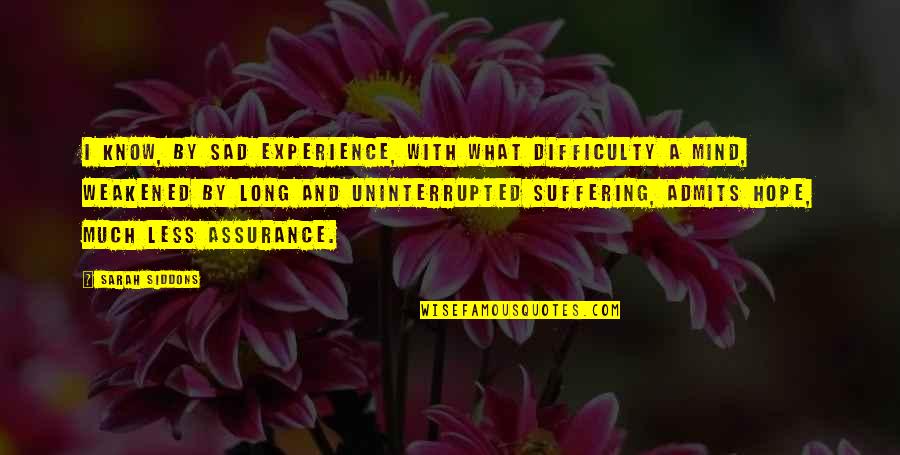 Long Suffering Quotes By Sarah Siddons: I know, by sad experience, with what difficulty Long Suffering Quotes By Sarah Siddons: I know, by sad experience, with what difficulty